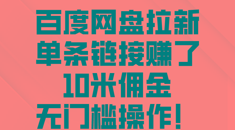 百度网盘拉新，单条链接赚了10米佣金，无门槛操作！K叔网赚资源-网赚项目-副业赚钱-互联网创业-资源整合K叔网赚资源