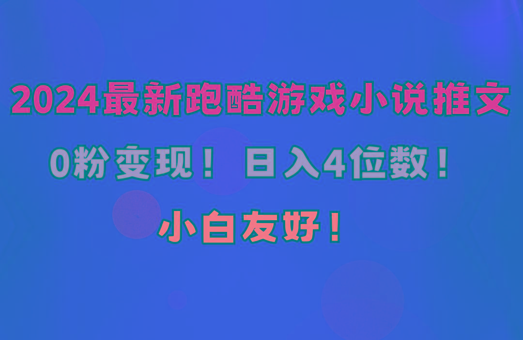 小白友好！0粉变现！日入4位数！跑酷游戏小说推文项目(附千G素材K叔网赚资源-网赚项目-副业赚钱-互联网创业-资源整合K叔网赚资源