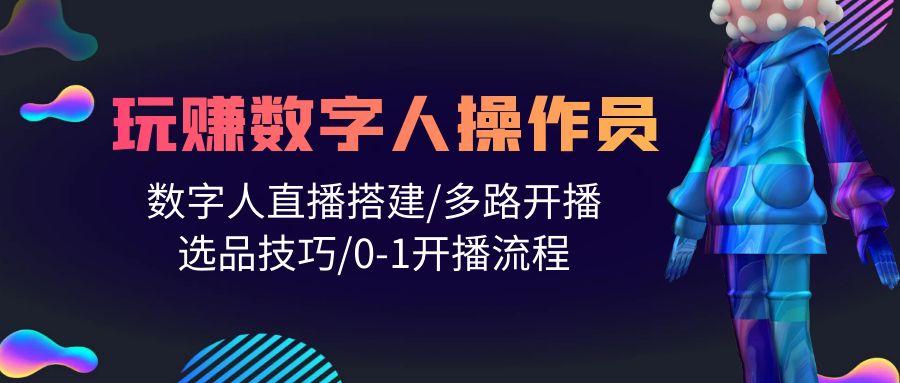 (10062期)人人都能玩赚数字人操作员 数字人直播搭建/多路开播/选品技巧/0-1开播流程K叔网赚资源-网赚项目-副业赚钱-互联网创业-资源整合K叔网赚资源