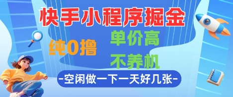 快手小程序掘金，纯0撸，单价高不养机 利用空闲时间做一做，一天好几张【揭秘】K叔网赚资源-网赚项目-副业赚钱-互联网创业-资源整合K叔网赚资源