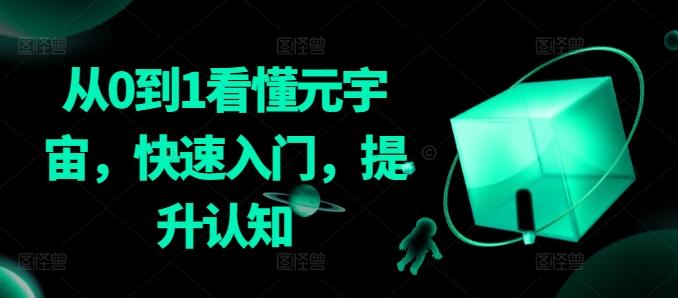 从0到1看懂元宇宙，快速入门，提升认知K叔网赚资源-网赚项目-副业赚钱-互联网创业-资源整合K叔网赚资源