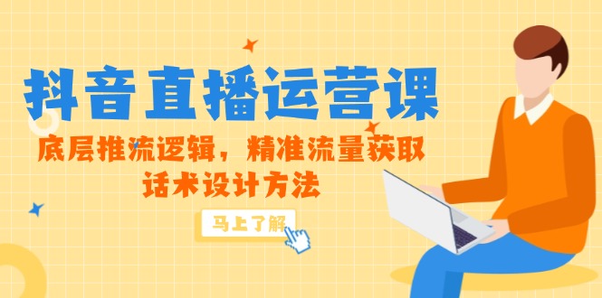 5月新课-抖音直播运营课，底层推流逻辑，精准流量获取，话术设计方法K叔网赚资源-网赚项目-副业赚钱-互联网创业-资源整合K叔网赚资源