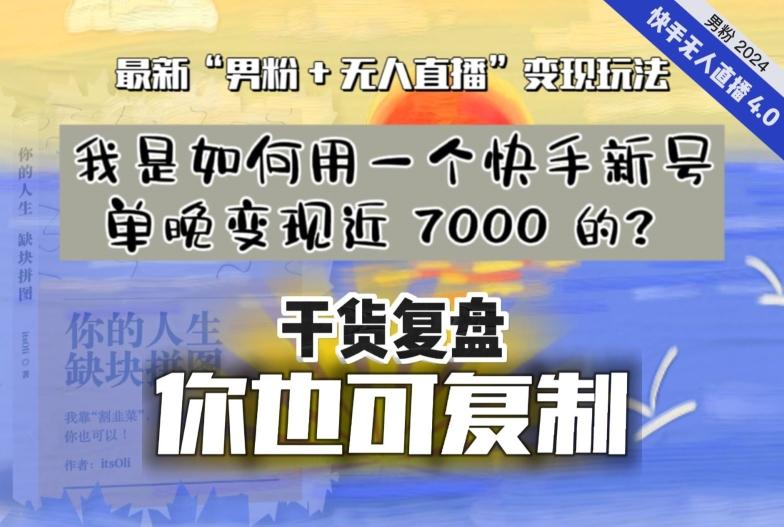 【纯干货复盘】我是如何用一个快手新号单晚变现近 7000 的？最新“男粉+无人直播”变现玩法K叔网赚资源-网赚项目-副业赚钱-互联网创业-资源整合K叔网赚资源