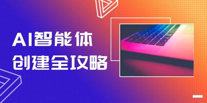 AI智能体创建全攻略，零代码搭建方法，实现工作流自动化，十倍提升效率K叔网赚资源-网赚项目-副业赚钱-互联网创业-资源整合K叔网赚资源