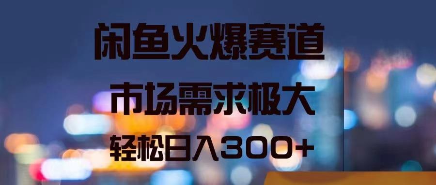 闲鱼火爆赛道，市场需求极大，轻松日入300+K叔网赚资源-网赚项目-副业赚钱-互联网创业-资源整合K叔网赚资源