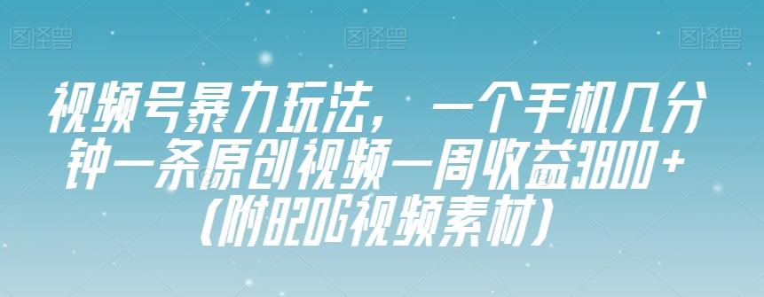 视频号暴力玩法，一个手机几分钟一条原创视频一周收益3800+（附820G视频素材）K叔网赚资源-网赚项目-副业赚钱-互联网创业-资源整合K叔网赚资源