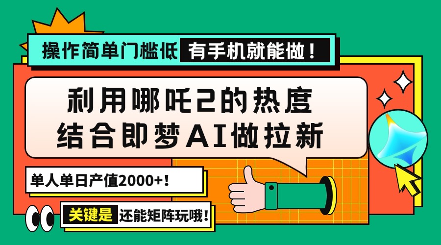 用哪吒2热度结合即梦AI做拉新，单日产值2000+，操作简单门槛低，有手机…K叔网赚资源-网赚项目-副业赚钱-互联网创业-资源整合K叔网赚资源
