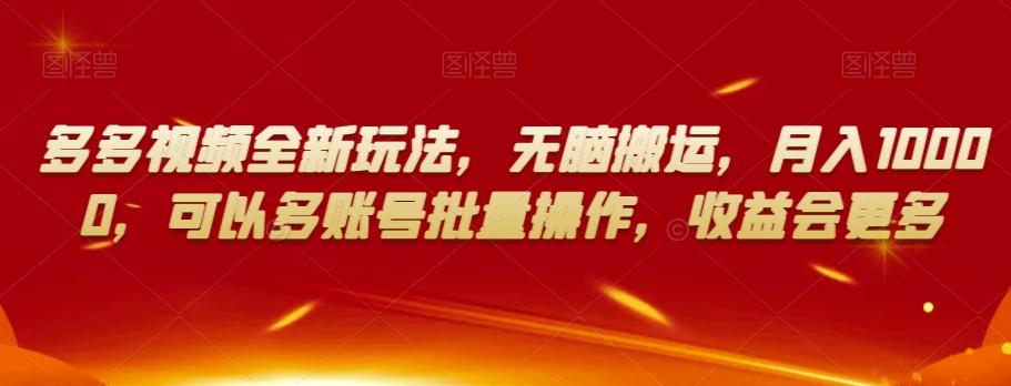 多多视频全新玩法，无脑搬运，月入10000，可以多账号批量操作，收益会更多【揭秘】K叔网赚资源-网赚项目-副业赚钱-互联网创业-资源整合K叔网赚资源