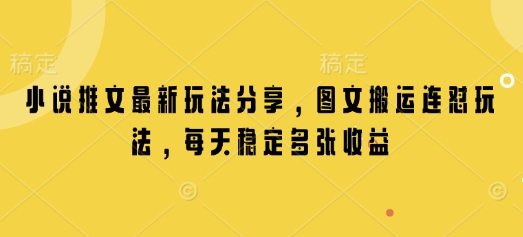 小说推文最新玩法分享，图文搬运连怼玩法，每天稳定多张收益K叔网赚资源-网赚项目-副业赚钱-互联网创业-资源整合K叔网赚资源