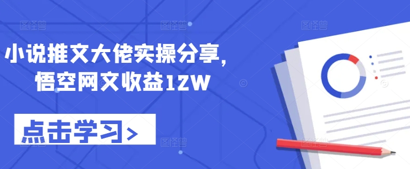 小说推文大佬实操分享，悟空网文收益12WK叔网赚资源-网赚项目-副业赚钱-互联网创业-资源整合K叔网赚资源