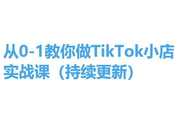 从0-1教你做TikTok小店实操课(持续更新)，手把手教你，简单易学K叔网赚资源-网赚项目-副业赚钱-互联网创业-资源整合K叔网赚资源