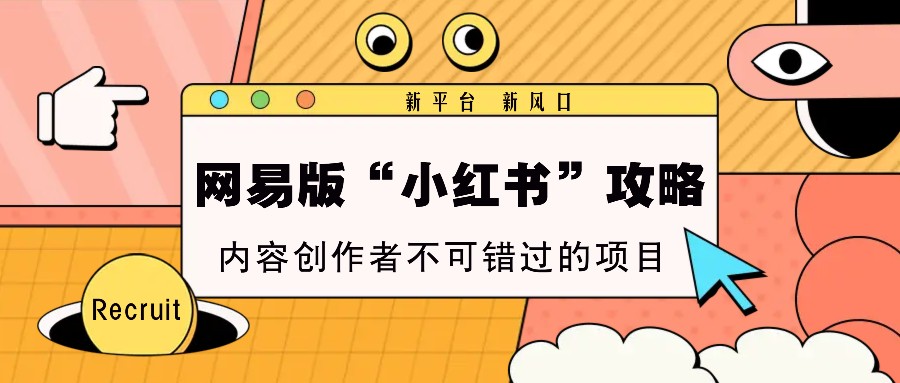 网易版“小红书”攻略，新平台 新风口，内容创作者不可错过的项目K叔网赚资源-网赚项目-副业赚钱-互联网创业-资源整合K叔网赚资源