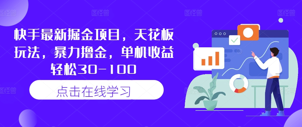 快手最新掘金项目，天花板玩法，暴力撸金，单机收益轻松30-100K叔网赚资源-网赚项目-副业赚钱-互联网创业-资源整合K叔网赚资源