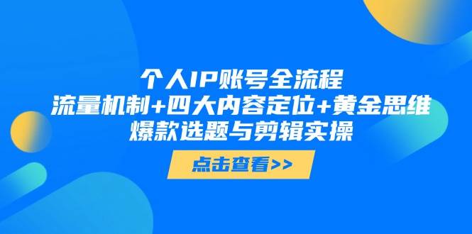 个人IP账号全流程：流量机制+四大内容定位+黄金思维, 爆款选题与剪辑实操K叔网赚资源-网赚项目-副业赚钱-互联网创业-资源整合K叔网赚资源