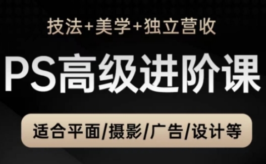 PS高级后期进阶课(技法+美学+独立营收)，适合平面摄影广告设计等K叔网赚资源-网赚项目-副业赚钱-互联网创业-资源整合K叔网赚资源