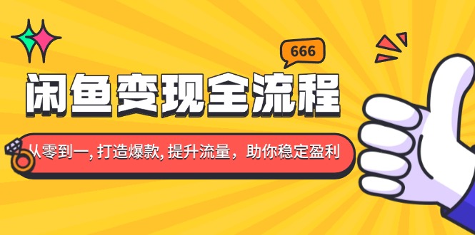 闲鱼变现全流程：你从零到一, 打造爆款, 提升流量，助你稳定盈利K叔网赚资源-网赚项目-副业赚钱-互联网创业-资源整合K叔网赚资源