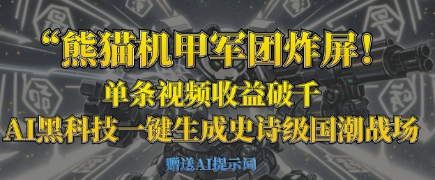 熊猫机甲军团炸屏，单条视频收益破千，AI黑科技一键生成史诗级国潮战场K叔网赚资源-网赚项目-副业赚钱-互联网创业-资源整合K叔网赚资源