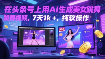 在头条号上用AI生成美女跳舞视频，7天1k+，纯软件操作K叔网赚资源-网赚项目-副业赚钱-互联网创业-资源整合K叔网赚资源