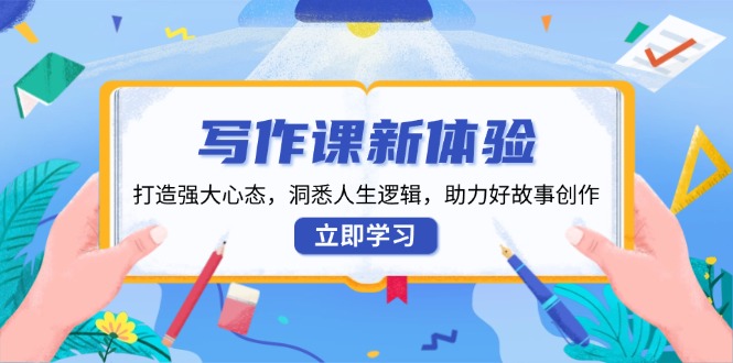 写作课新体验，打造强大心态，洞悉人生逻辑，助力好故事创作K叔网赚资源-网赚项目-副业赚钱-互联网创业-资源整合K叔网赚资源