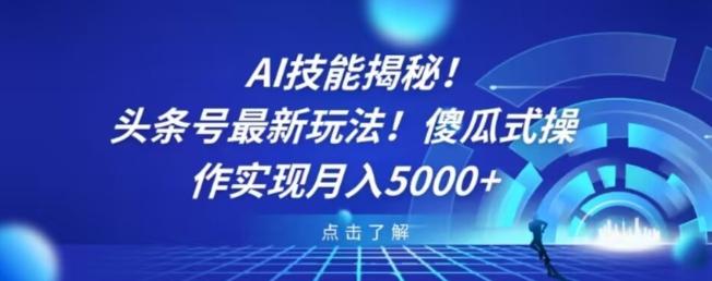 AI技能揭秘！头条号最新玩法！傻瓜式操作实现月入5000+K叔网赚资源-网赚项目-副业赚钱-互联网创业-资源整合K叔网赚资源
