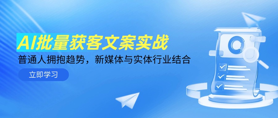 AI批量获客文案实战，普通人拥抱趋势，新媒体与实体行业结合K叔网赚资源-网赚项目-副业赚钱-互联网创业-资源整合K叔网赚资源