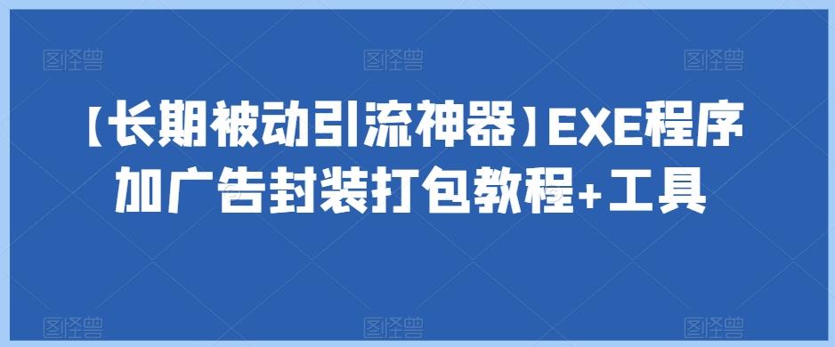 【长期被动引流神器】EXE程序加广告封装打包教程+工具K叔网赚资源-网赚项目-副业赚钱-互联网创业-资源整合K叔网赚资源