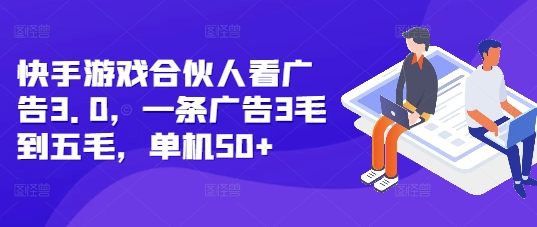 快手游戏合伙人看广告3.0，一条广告3毛到五毛，单机50+【揭秘】K叔网赚资源-网赚项目-副业赚钱-互联网创业-资源整合K叔网赚资源