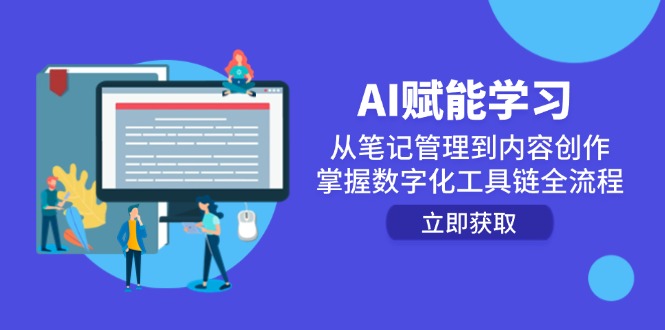 AI赋能学习：从笔记管理到内容创作，掌握数字化工具链全流程K叔网赚资源-网赚项目-副业赚钱-互联网创业-资源整合K叔网赚资源