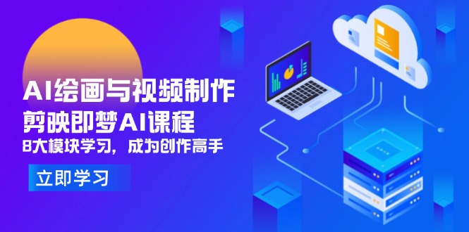AI绘画与视频制作，剪映即梦AI课程，8大模块学习，成为创作高手K叔网赚资源-网赚项目-副业赚钱-互联网创业-资源整合K叔网赚资源