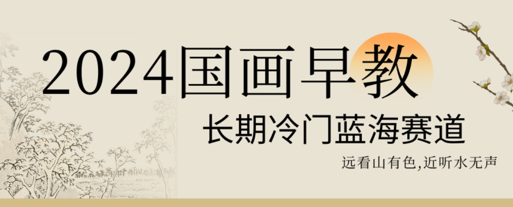 2024国画早教，长期冷门蓝海赛道【揭秘】K叔网赚资源-网赚项目-副业赚钱-互联网创业-资源整合K叔网赚资源