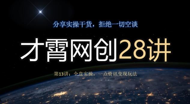 才霄网创28讲第13讲：全盘实操，一点资讯变现玩法K叔网赚资源-网赚项目-副业赚钱-互联网创业-资源整合K叔网赚资源