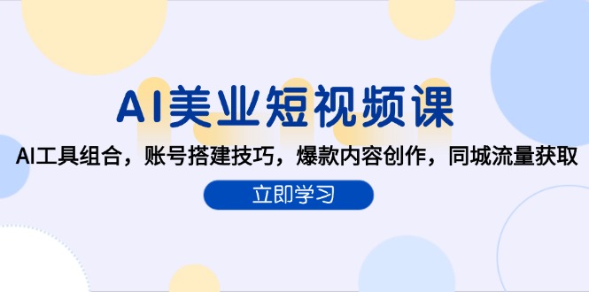 AI美业短视频课，AI工具组合，账号搭建技巧，爆款内容创作，同城流量获取K叔网赚资源-网赚项目-副业赚钱-互联网创业-资源整合K叔网赚资源