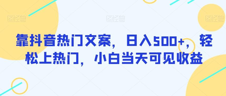 靠抖音热门文案，日入500+，轻松上热门，小白当天可见收益K叔网赚资源-网赚项目-副业赚钱-互联网创业-资源整合K叔网赚资源