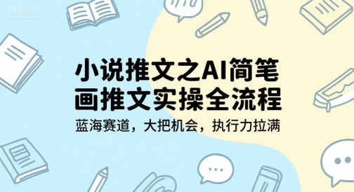 小说推文之AI简笔画推文实操全流程，蓝海赛道，大把机会，执行力拉满K叔网赚资源-网赚项目-副业赚钱-互联网创业-资源整合K叔网赚资源