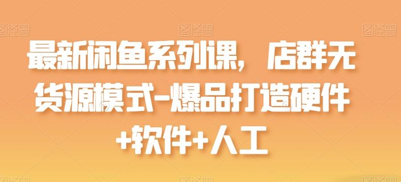 最新闲鱼系列课，店群无货源模式-爆品打造硬件+软件+人工K叔网赚资源-网赚项目-副业赚钱-互联网创业-资源整合K叔网赚资源