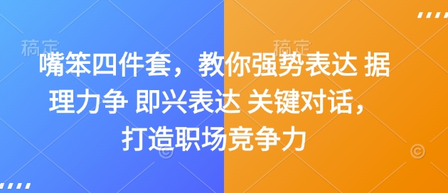 嘴笨四件套，教你强势表达 据理力争 即兴表达 关键对话，打造职场竞争力K叔网赚资源-网赚项目-副业赚钱-互联网创业-资源整合K叔网赚资源