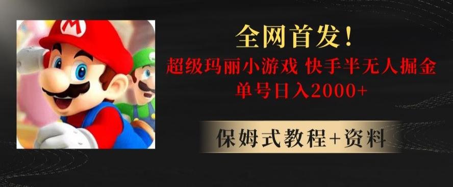 全网首发！快手半无人掘金，超级玛丽怀旧小游戏.单号轻松日入2000+【揭秘】K叔网赚资源-网赚项目-副业赚钱-互联网创业-资源整合K叔网赚资源