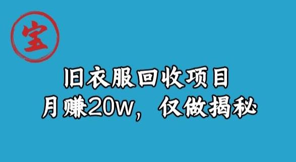 宝哥旧衣服回收项目，月赚20w，仅做揭秘K叔网赚资源-网赚项目-副业赚钱-互联网创业-资源整合K叔网赚资源