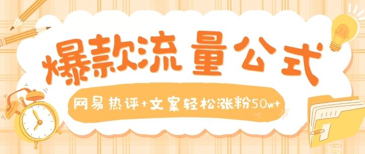 爆款流量公式，网易热评+文案轻松涨粉50w+【揭秘】K叔网赚资源-网赚项目-副业赚钱-互联网创业-资源整合K叔网赚资源
