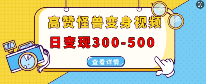 高赞怪兽变身视频制作，日变现300-500，多平台发布(抖音、视频号、小红书)K叔网赚资源-网赚项目-副业赚钱-互联网创业-资源整合K叔网赚资源