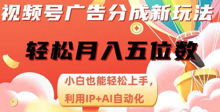 视频号广告分成新玩法，小白也能轻松上手，利用IP+AI自动化，轻松月入五位数【揭秘】K叔网赚资源-网赚项目-副业赚钱-互联网创业-资源整合K叔网赚资源