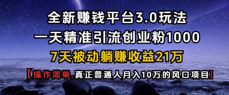 全新赚钱平台3.0玩法一天精准引流创业粉1000.7天被动躺Z收益21W【仅揭秘】K叔网赚资源-网赚项目-副业赚钱-互联网创业-资源整合K叔网赚资源