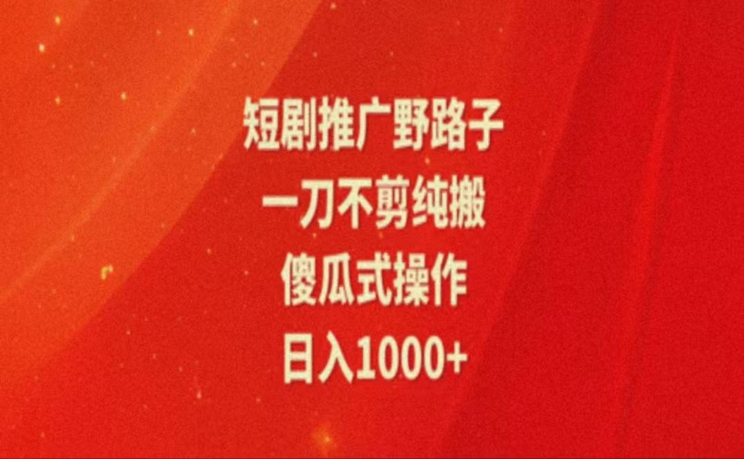 暑假风口项目，短剧推广全新玩法，一刀不剪纯搬运，轻松日入1000+K叔网赚资源-网赚项目-副业赚钱-互联网创业-资源整合K叔网赚资源