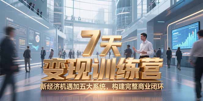7天咨询师变现训练营，新经济机遇加五大系统，构建完整商业闭环K叔网赚资源-网赚项目-副业赚钱-互联网创业-资源整合K叔网赚资源