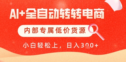 【AI+全自动转转电商】内部专属低价货源，全网首发，单日轻松变现几张【揭秘】K叔网赚资源-网赚项目-副业赚钱-互联网创业-资源整合K叔网赚资源