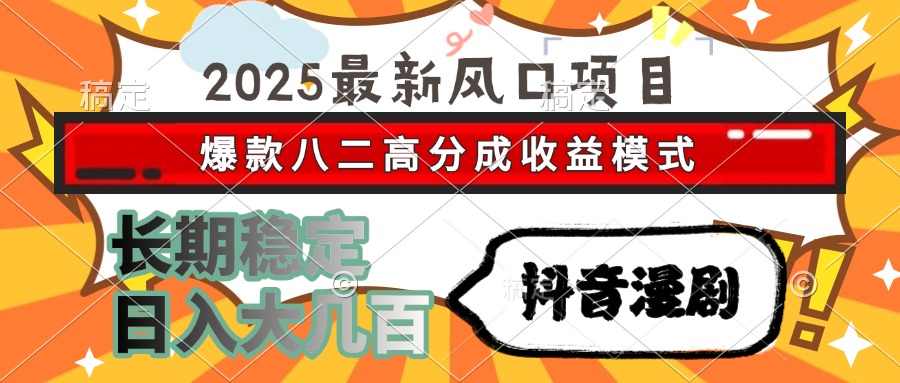 2025最新风口项目 抖音漫剧 爆款八二高分成收益模式 长期稳定日入大几百K叔网赚资源-网赚项目-副业赚钱-互联网创业-资源整合K叔网赚资源