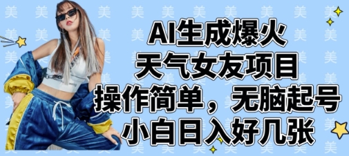 AI生成爆火天气女友项目，操作简单，无脑起号，小白日入好几张K叔网赚资源-网赚项目-副业赚钱-互联网创业-资源整合K叔网赚资源