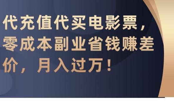 代充值代买电影票，零成本副业省钱赚差价，月入过万【揭秘】K叔网赚资源-网赚项目-副业赚钱-互联网创业-资源整合K叔网赚资源
