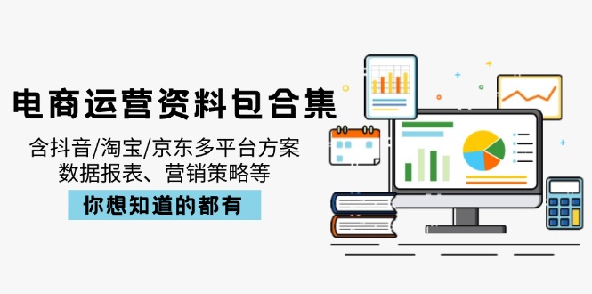 电商运营资料包合集，含抖音/淘宝/京东多平台方案，数据报表、营销策略等K叔网赚资源-网赚项目-副业赚钱-互联网创业-资源整合K叔网赚资源
