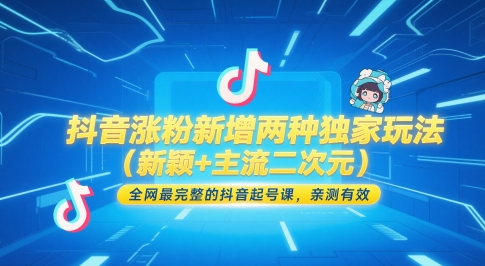 抖音涨粉新增两种独家玩法(新颖+主流二次元)，全网最完整的抖音起号课，亲测有效K叔网赚资源-网赚项目-副业赚钱-互联网创业-资源整合K叔网赚资源